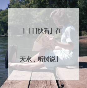 「甘快看」在天水，听树说