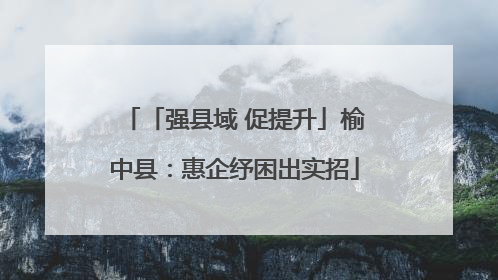 「强县域 促提升」榆中县：惠企纾困出实招