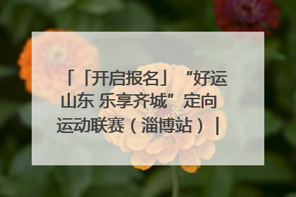「开启报名」“好运山东 乐享齐城”定向运动联赛（淄博站）｜齐迹争霸之稷下逐风