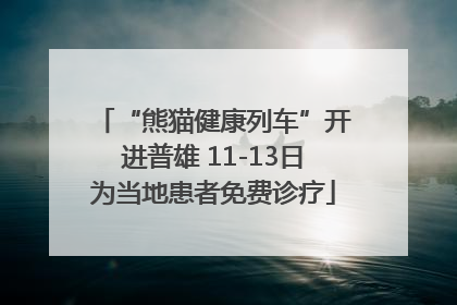 “熊猫健康列车”开进普雄 11-13日为当地患者免费诊疗