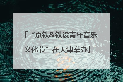 “京铁&铁设青年音乐文化节”在天津举办