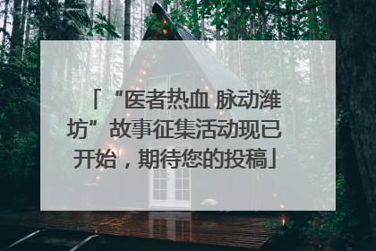 “医者热血 脉动潍坊”故事征集活动现已开始，期待您的投稿