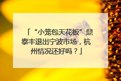 “小笼包天花板”鼎泰丰退出宁波市场，杭州情况还好吗？