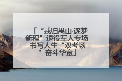 “戎归禺山·逐梦新程”退役军人专场 书写人生“双考场”奋斗华章