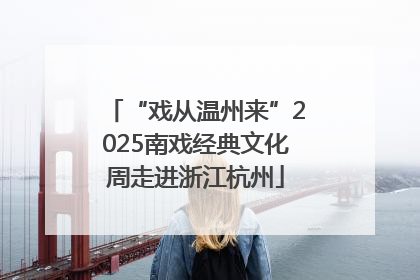 “戏从温州来”2025南戏经典文化周走进浙江杭州