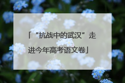 “抗战中的武汉”走进今年高考语文卷