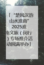 “楚风汉韵 山水淮南” 2025淮南文旅（闵行）专场推介活动圆满举办