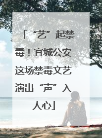 “艺”起禁毒！宜城公安这场禁毒文艺演出“声”入人心