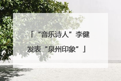 “音乐诗人”李健发表“泉州印象”