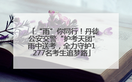 “雨”你同行！丹徒公安交警“护考天团”雨中送考，全力守护1277名考生追梦路