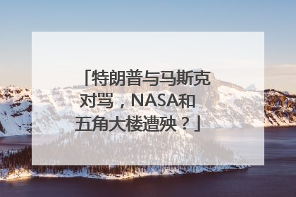 特朗普与马斯克对骂，NASA和五角大楼遭殃？