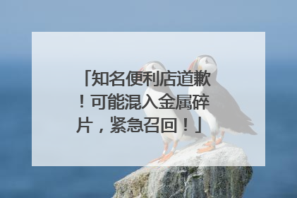 知名便利店道歉！可能混入金属碎片，紧急召回！