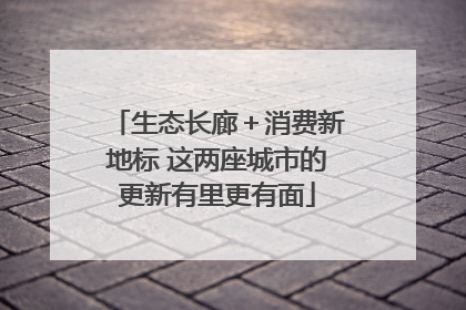 生态长廊＋消费新地标 这两座城市的更新有里更有面