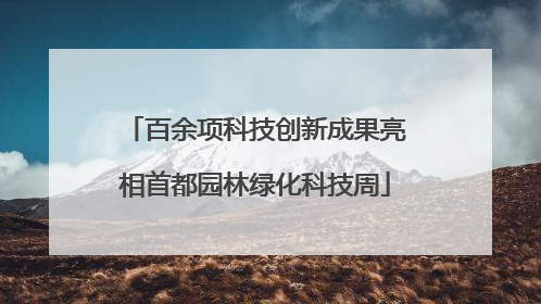 百余项科技创新成果亮相首都园林绿化科技周
