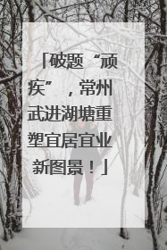 破题“顽疾”，常州武进湖塘重塑宜居宜业新图景！