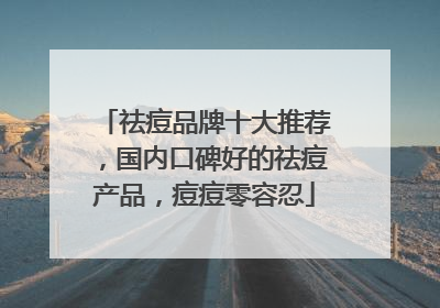祛痘品牌十大推荐，国内口碑好的祛痘产品，痘痘零容忍