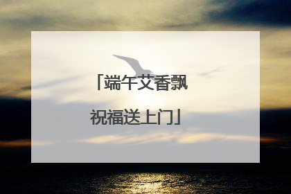 端午艾香飘 祝福送上门