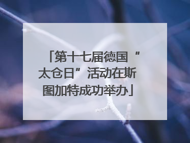 第十七届德国“太仓日”活动在斯图加特成功举办