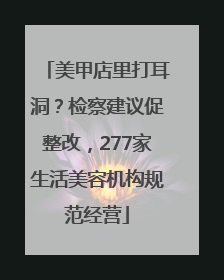 美甲店里打耳洞？检察建议促整改，277家生活美容机构规范经营