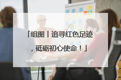 组图丨追寻红色足迹，砥砺初心使命！