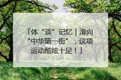 体“谈”记忆｜滑向“中华第一街”，这项运动酷炫十足！