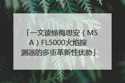 一文读懂梅思安（MSA）FL5000火焰探测器的多重革新性优势