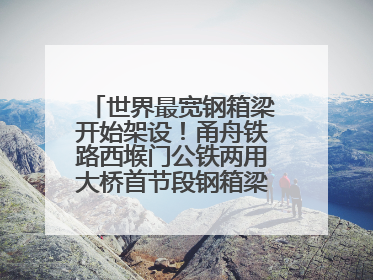 世界最宽钢箱梁开始架设！甬舟铁路西堠门公铁两用大桥首节段钢箱梁架设启动