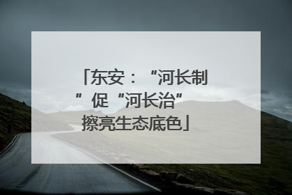 东安：“河长制”促“河长治” 擦亮生态底色