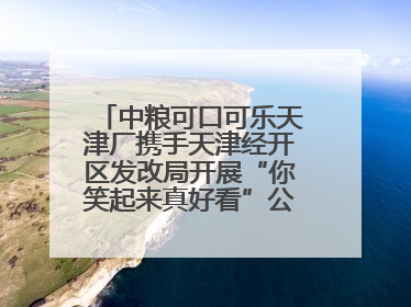 中粮可口可乐天津厂携手天津经开区发改局开展“你笑起来真好看”公益行动