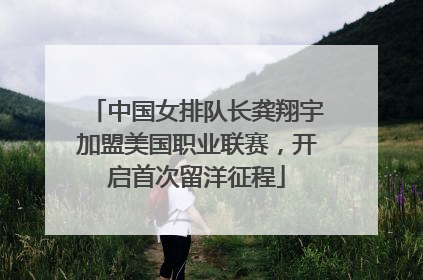中国女排队长龚翔宇加盟美国职业联赛，开启首次留洋征程