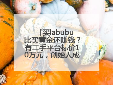 买labubu比买黄金还赚钱？有二手平台标价10万元，创始人成河南首富