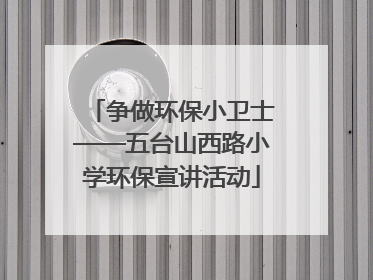 争做环保小卫士——五台山西路小学环保宣讲活动