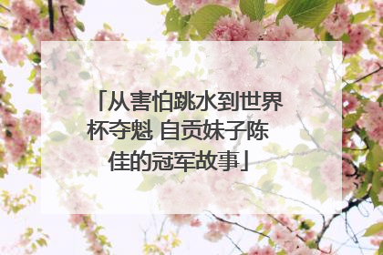 从害怕跳水到世界杯夺魁 自贡妹子陈佳的冠军故事
