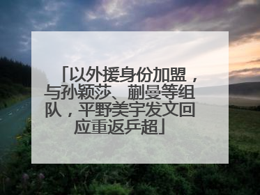 以外援身份加盟，与孙颖莎、蒯曼等组队，平野美宇发文回应重返乒超