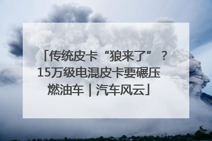 传统皮卡“狼来了”？15万级电混皮卡要碾压燃油车｜汽车风云