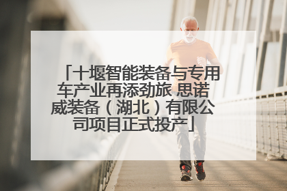 十堰智能装备与专用车产业再添劲旅 思诺威装备（湖北）有限公司项目正式投产