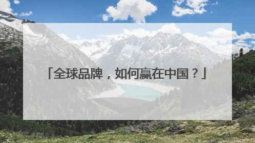 全球品牌，如何赢在中国？