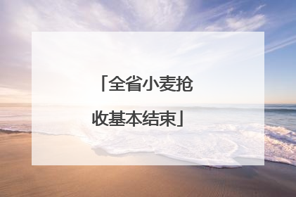 全省小麦抢收基本结束