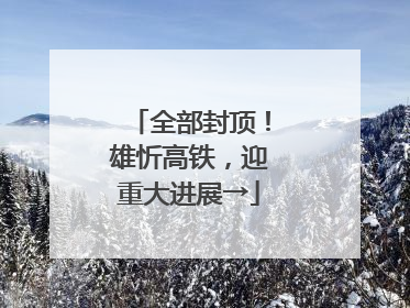 全部封顶！雄忻高铁，迎重大进展→