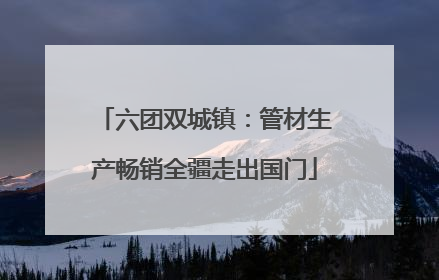 六团双城镇：管材生产畅销全疆走出国门