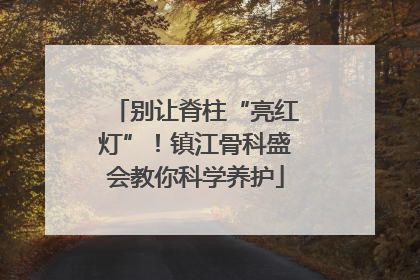 别让脊柱“亮红灯”！镇江骨科盛会教你科学养护