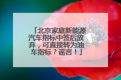 北京家庭新能源汽车指标中签后放弃，可直接转为油车指标？谣言！