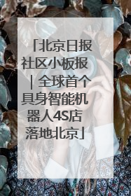 北京日报社区小板报｜全球首个具身智能机器人4S店落地北京