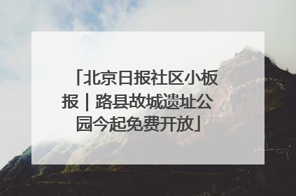 北京日报社区小板报｜路县故城遗址公园今起免费开放