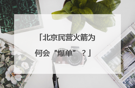 北京民营火箭为何会“爆单”？