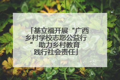 基立福开展“广西乡村学校志愿公益行” 助力乡村教育 践行社会责任