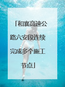 和襄高速公路六安段连续完成多个施工节点