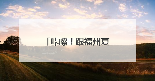 咔嚓！跟福州夏天拍个“荷”照
