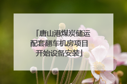 唐山港煤炭储运配套翻车机房项目开始设备安装