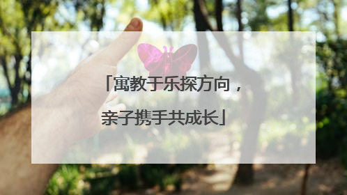 寓教于乐探方向，亲子携手共成长